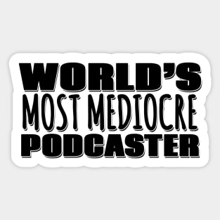 World's Most Mediocre Podcaster Sticker